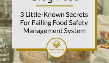 3 Little-Known Secrets for Failing Food Safety Management Systems by SFPM Consulting