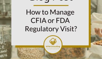 How to Manage CFIA or FDA Regulatory Visit by SFPM Consulting