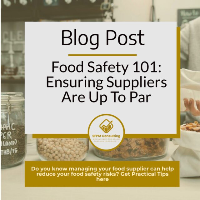 SFPM Consulting presents the Food Safety 101 Ensuring Suppliers Are Up To Par blog