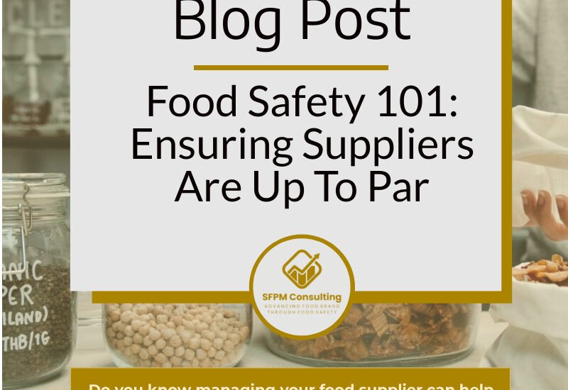 SFPM Consulting presents the Food Safety 101 Ensuring Suppliers Are Up To Par blog