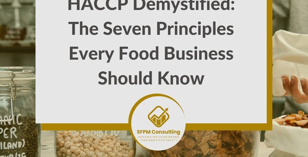 SFPM Consulting present HACCP Demystified The Seven Principles Every Food Business Should Know