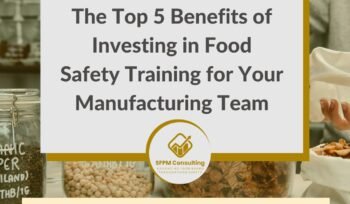 The Top 5 Benefits of Investing in Food Safety Training for Your Manufacturing Team by SFPM Consulting