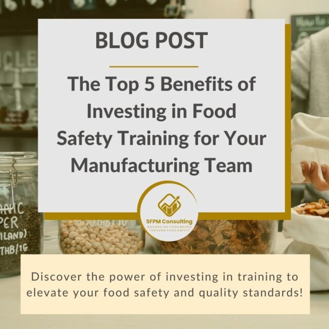 The Top 5 Benefits of Investing in Food Safety Training for Your Manufacturing Team by SFPM Consulting