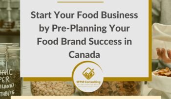 SFPM Consulting present Start Your Food Business by Pre-Planning Your Food Brand Success in Canada blog