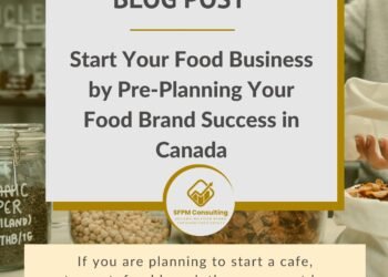 SFPM Consulting present Start Your Food Business by Pre-Planning Your Food Brand Success in Canada blog