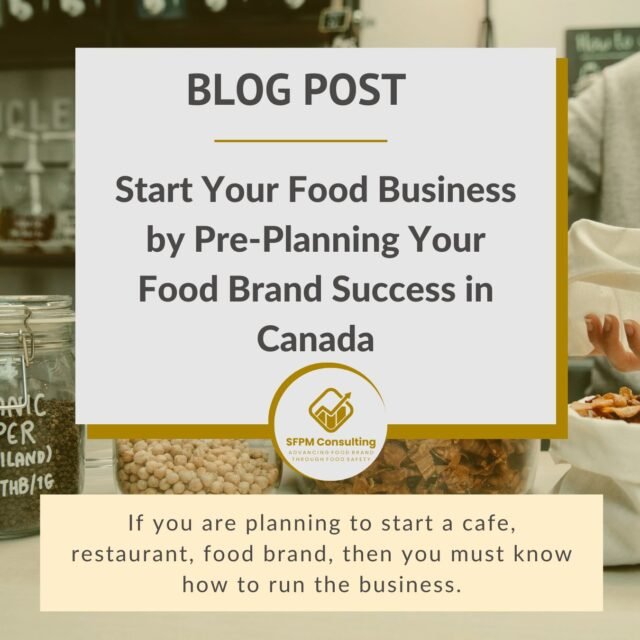 SFPM Consulting present Start Your Food Business by Pre-Planning Your Food Brand Success in Canada blog