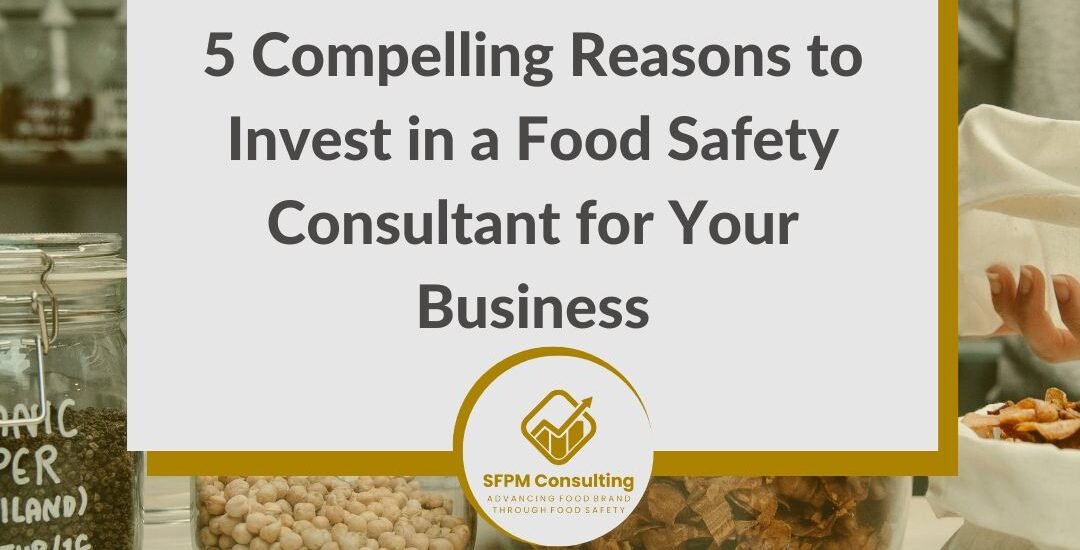 SFPM Consulting present 5 Compelling Reasons to Invest in a Food Safety Consultant for Your Business blog