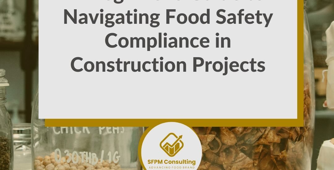 SFPM Consulting present A Beginner's Guide to Navigating Food Safety Compliance in Construction Projects blog
