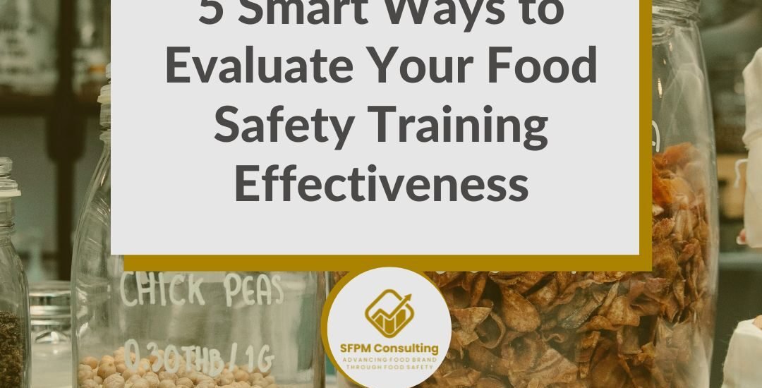 SFPM Consulting present 5 Smart Ways to Evaluate Your Food Safety Training Effectiveness blog