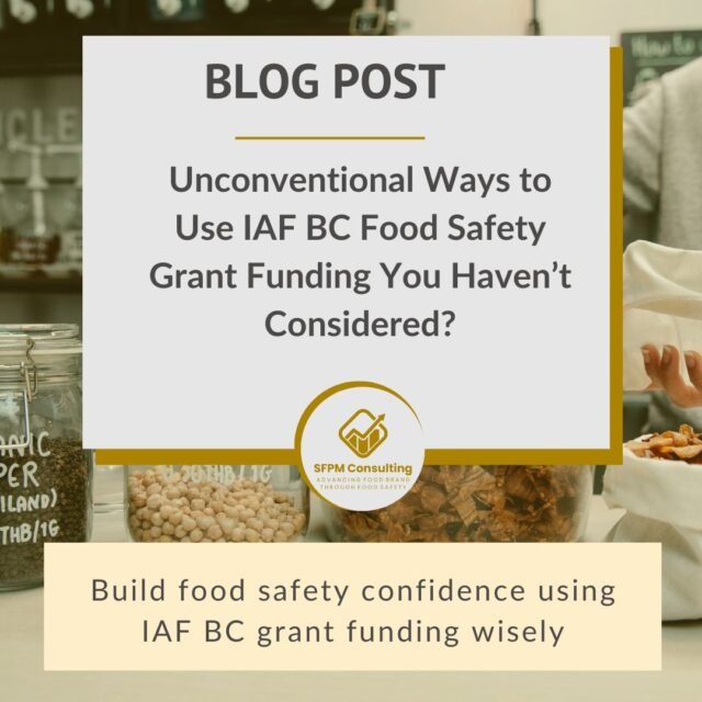SFPM Consulting present Unconventional Ways to Use IAF BC Food Safety Grant Funding You Haven’t Considered blog