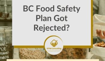 SFPM Consulting present BC Food Safety Plan Got Rejected blog