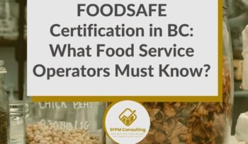 SFPM Consulting present FOODSAFE Certification in BC_ What Food Service Operators Must Know blog